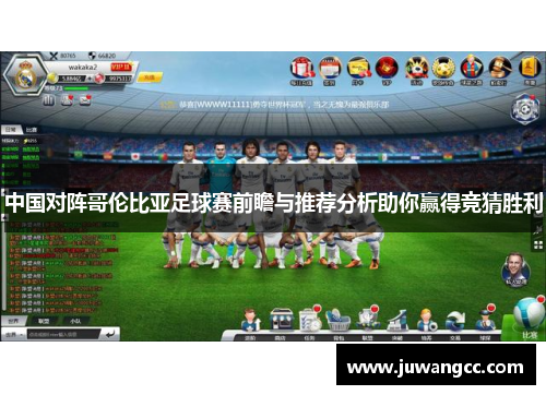 中国对阵哥伦比亚足球赛前瞻与推荐分析助你赢得竞猜胜利