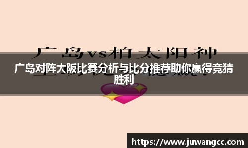 广岛对阵大阪比赛分析与比分推荐助你赢得竞猜胜利